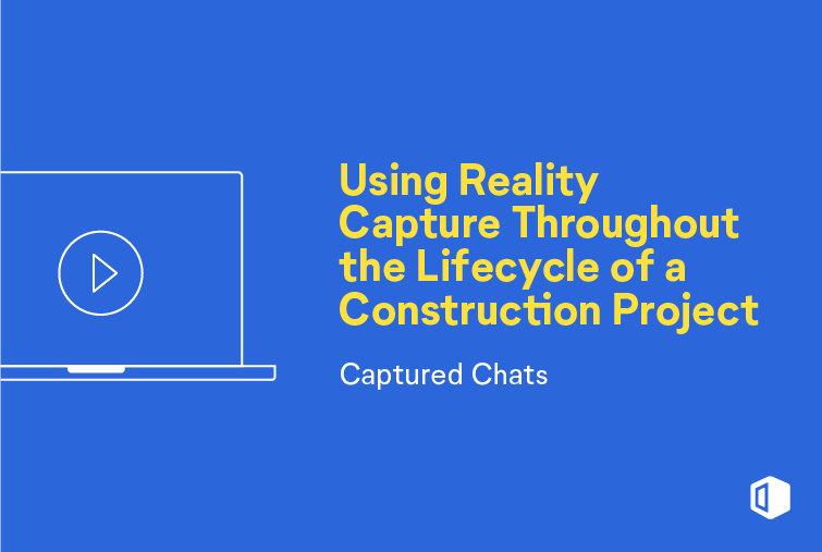 using reality capture throughout the lifecycle of a construction project