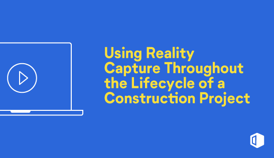Using reality capture throughout the lifecycle of a construction project