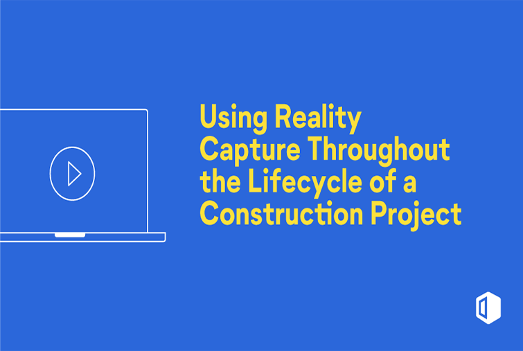 Using reality capture throughout the lifecycle of a construction project